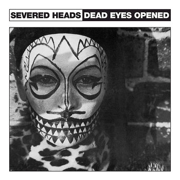Severed Heads - Dead Eyes Opened 12"